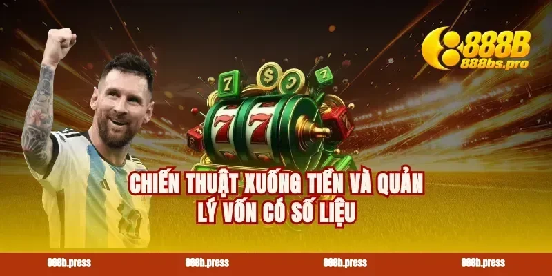 Chiến thuật xuống tiền và quản lý vốn có số liệu