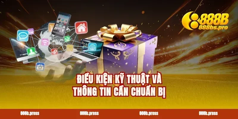 Điều kiện kỹ thuật và thông tin cần chuẩn bị