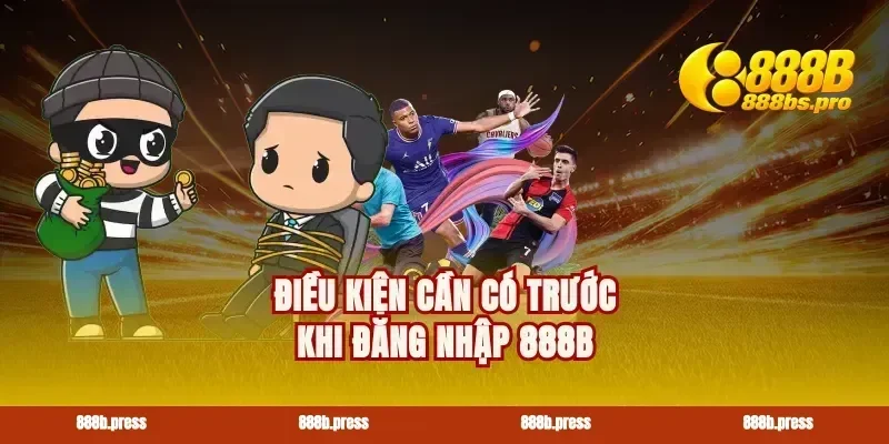Điều kiện cần có trước khi đăng nhập 888B