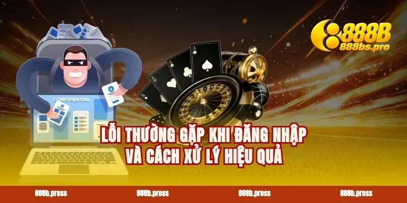 Lỗi thường gặp khi đăng nhập và cách xử lý hiệu quả