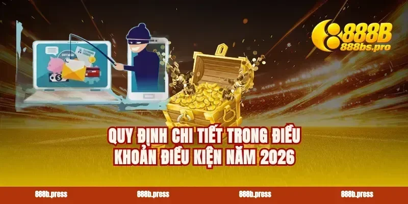 Quy định chi tiết trong điều khoản điều kiện năm 2026