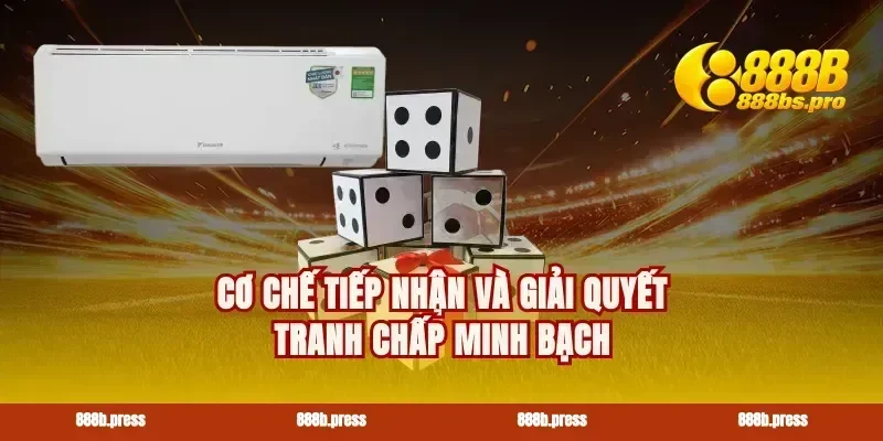 Cơ chế tiếp nhận và giải quyết tranh chấp minh bạch