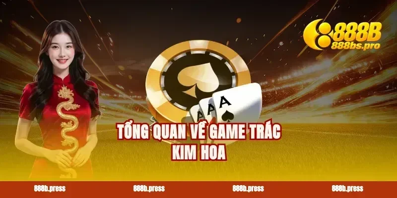 Tổng quan về game Trác Kim Hoa