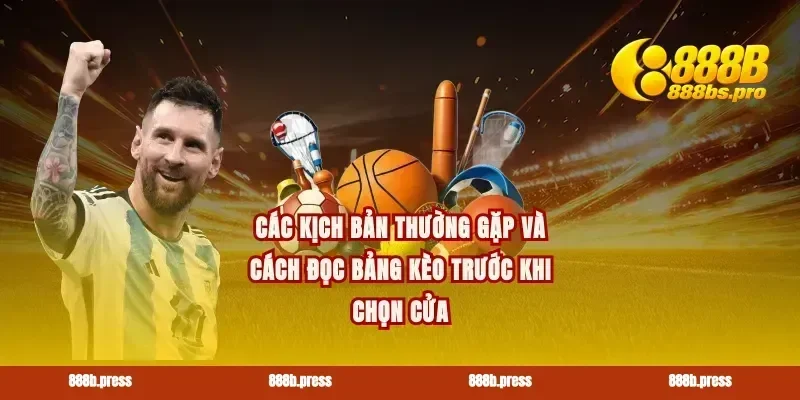 Các kịch bản thường gặp và cách đọc bảng kèo trước khi chọn cửa