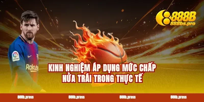 Kinh nghiệm áp dụng mức chấp nửa trái trong thực tế