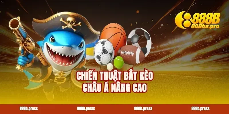 Chiến thuật bắt kèo châu Á nâng cao