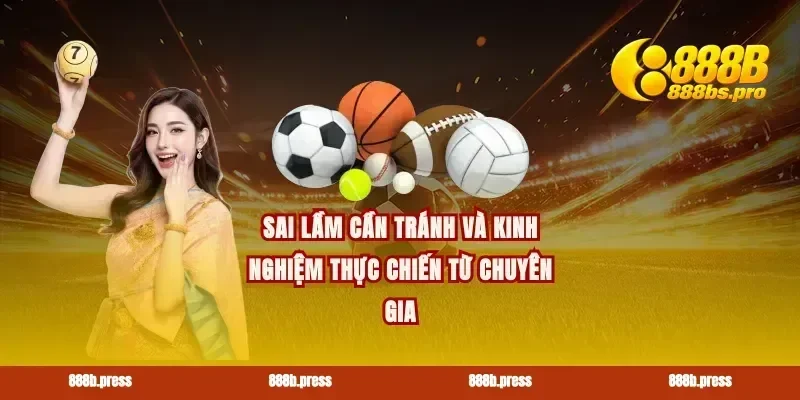 Sai lầm cần tránh và kinh nghiệm thực chiến từ chuyên gia
