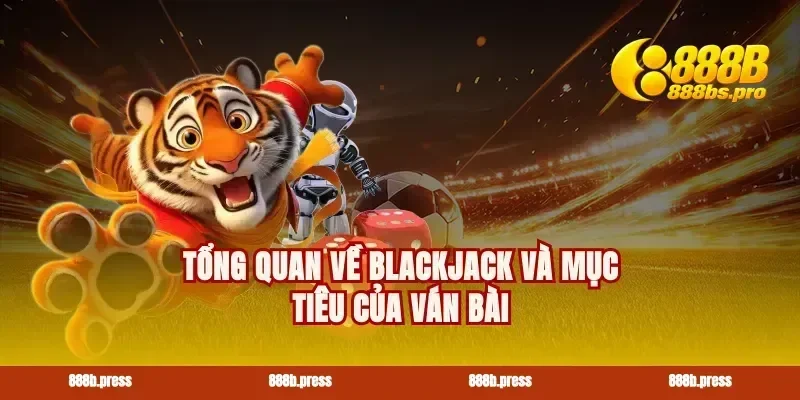 Tổng quan về blackjack và mục tiêu của ván bài