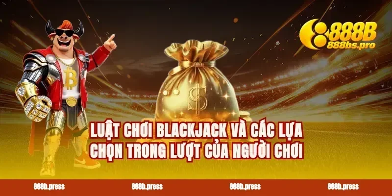 Luật chơi blackjack và các lựa chọn trong lượt của người chơi
