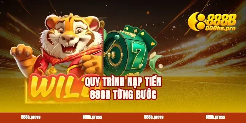 Quy trình nạp tiền 888B từng bước