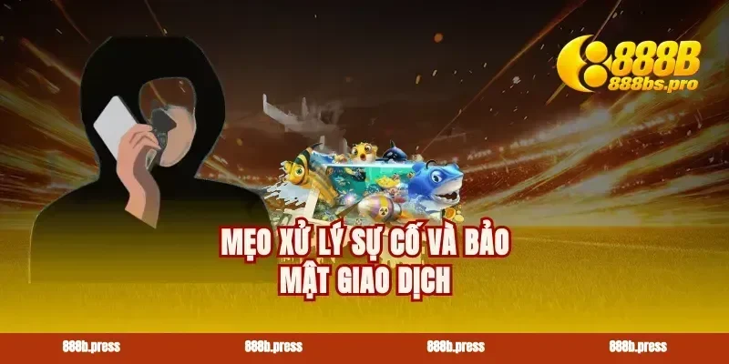 Mẹo xử lý sự cố và bảo mật giao dịch