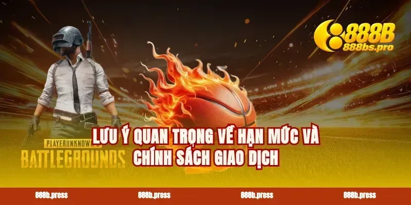 Lưu ý quan trọng về hạn mức và chính sách giao dịch