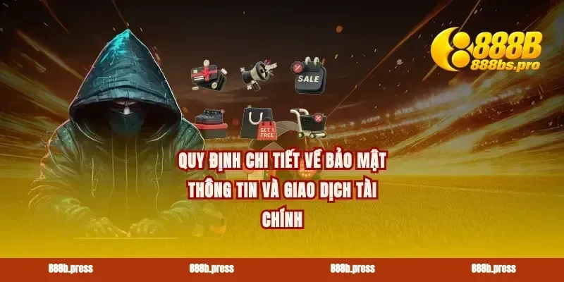 Quy định chi tiết về bảo mật thông tin và giao dịch tài chính