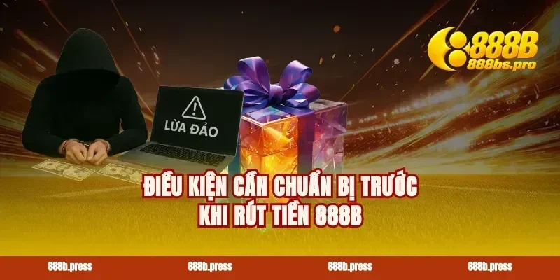 Điều kiện cần chuẩn bị trước khi rút tiền 888B
