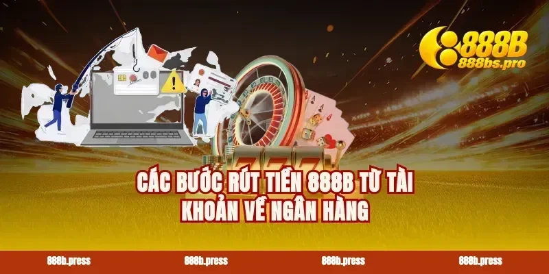 Các bước rút tiền 888B từ tài khoản về ngân hàng