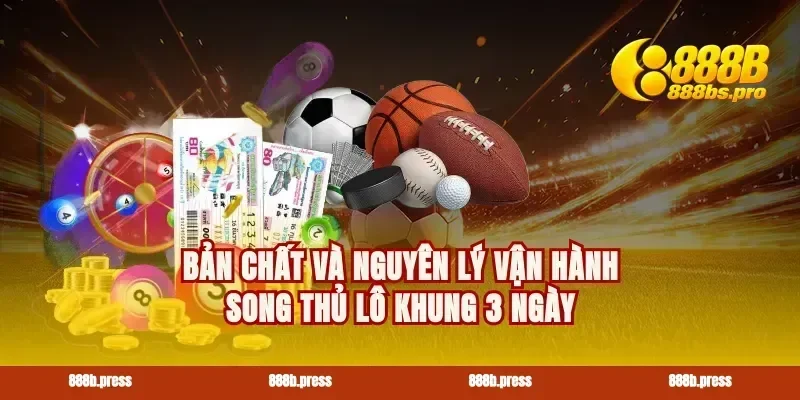 Bản chất và nguyên lý vận hành song thủ lô khung 3 ngày