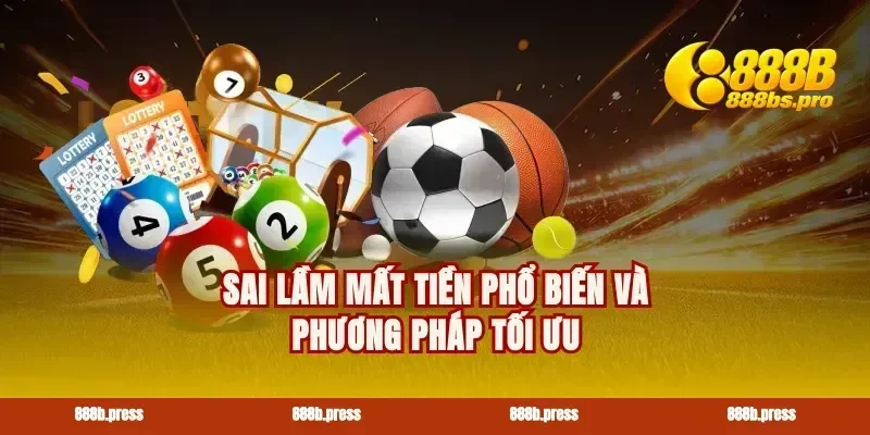 Sai lầm mất tiền phổ biến và phương pháp tối ưu