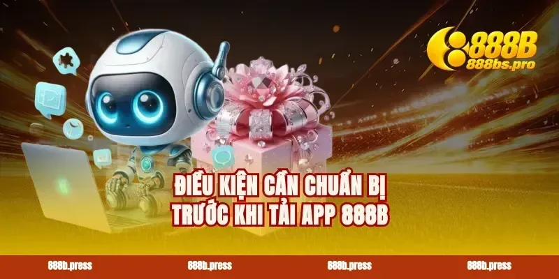 Điều kiện cần chuẩn bị trước khi tải app 888B