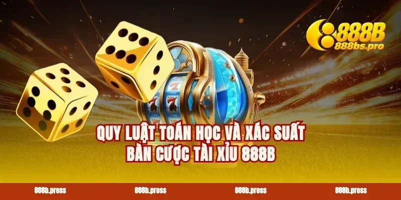 Quy luật toán học và xác suất bàn cược tài xỉu 888B
