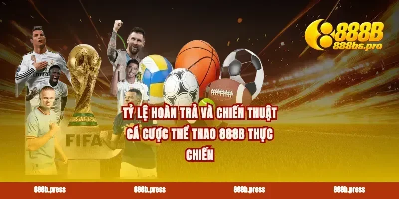 Tỷ lệ hoàn trả và chiến thuật cá cược thể thao 888B thực chiến