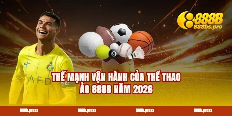 Thế mạnh vận hành của thể thao ảo 888B năm 2026