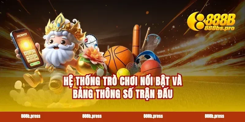 Hệ thống trò chơi nổi bật và bảng thông số trận đấu