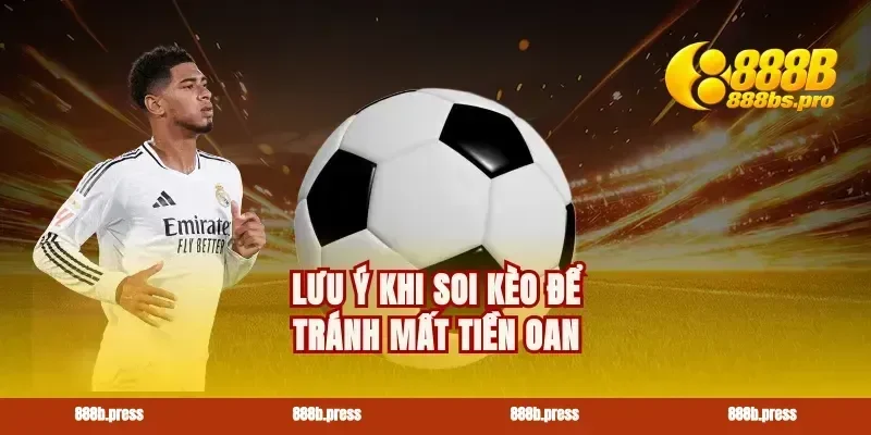 Lưu ý khi soi kèo để tránh mất tiền oan
